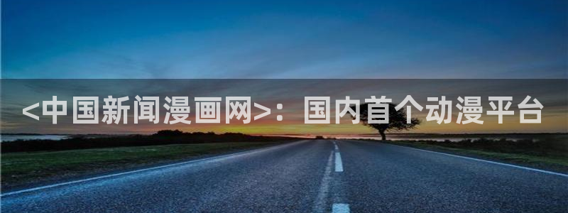 漫蛙2manwa官网版：<中国新闻漫画网>：国内首个动漫平台